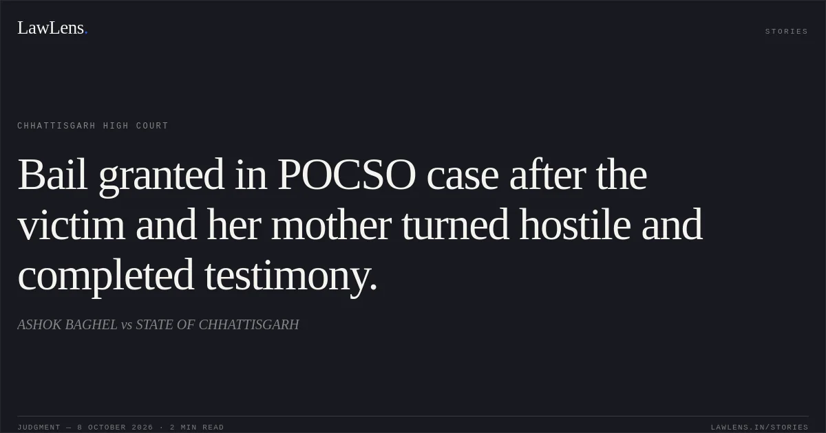 Bail granted in POCSO case after the victim and her mother turned hostile and completed testimony.. ASHOK BAGHEL vs STATE OF CHHATTISGARH. Chhattisgarh High Court. LawLens