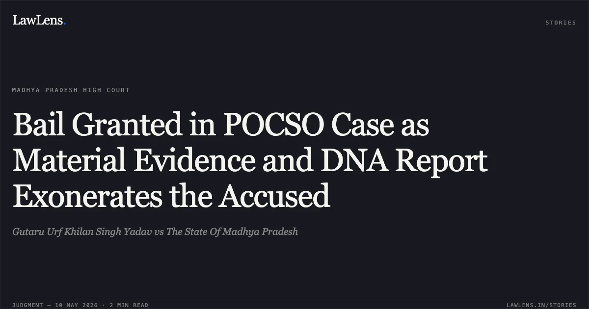 Bail Granted in POCSO Case as Material Evidence and DNA Report Exonerates the Accused. Gutaru Urf Khilan Singh Yadav vs The State Of Madhya Pradesh. Madhya Pradesh High Court. LawLens