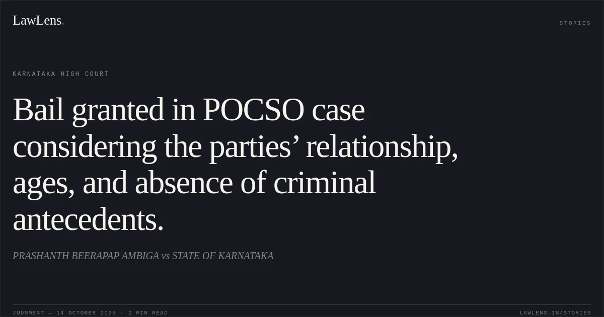 Bail granted in POCSO case considering the parties’ relationship, ages, and absence of criminal antecedents.. PRASHANTH BEERAPAP AMBIGA vs STATE OF KARNATAKA. Karnataka High Court. LawLens