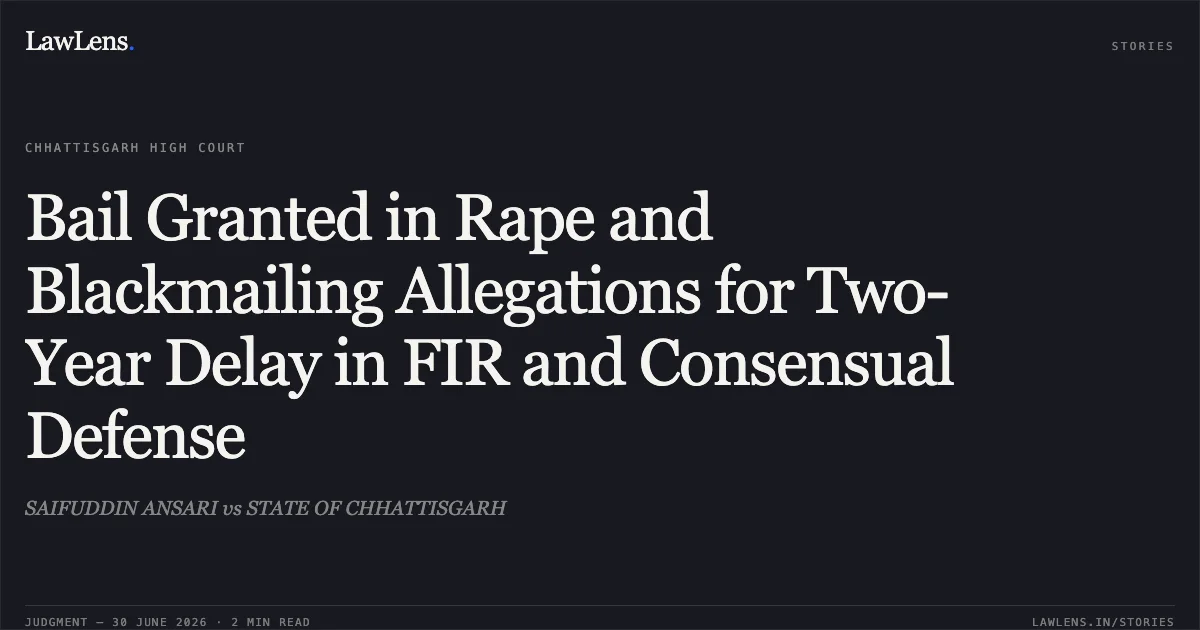 Bail Granted in Rape and Blackmailing Allegations for Two-Year Delay in FIR and Consensual Defense. SAIFUDDIN ANSARI vs STATE OF CHHATTISGARH. Chhattisgarh High Court. LawLens
