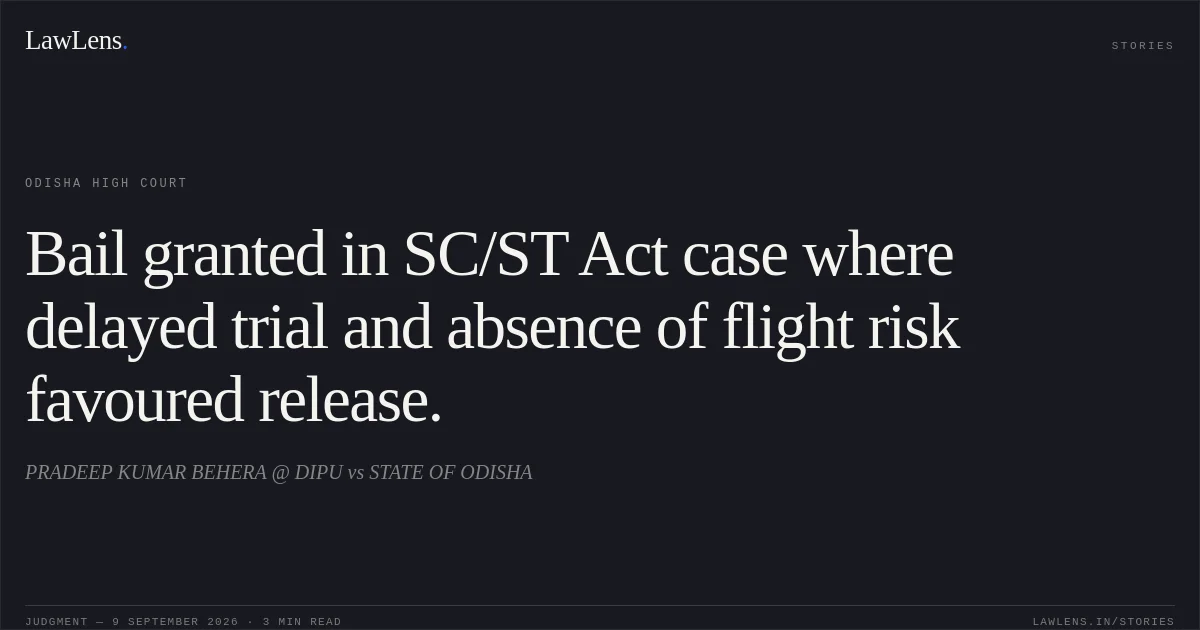 Bail granted in SC/ST Act case where delayed trial and absence of flight risk favoured release.. PRADEEP KUMAR BEHERA @ DIPU vs STATE OF ODISHA. Odisha High Court. LawLens