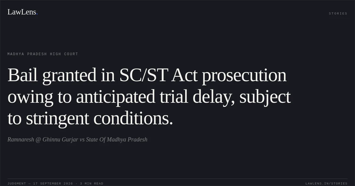 Bail granted in SC/ST Act prosecution owing to anticipated trial delay, subject to stringent conditions.. Ramnaresh @ Ghinnu Gurjar vs State Of Madhya Pradesh. Madhya Pradesh High Court. LawLens