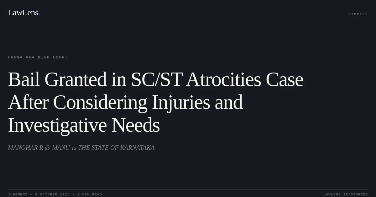 Bail Granted in SC/ST Atrocities Case After Considering Injuries and Investigative Needs. MANOHAR R @ MANU vs THE STATE OF KARNATAKA. Karnataka High Court. LawLens