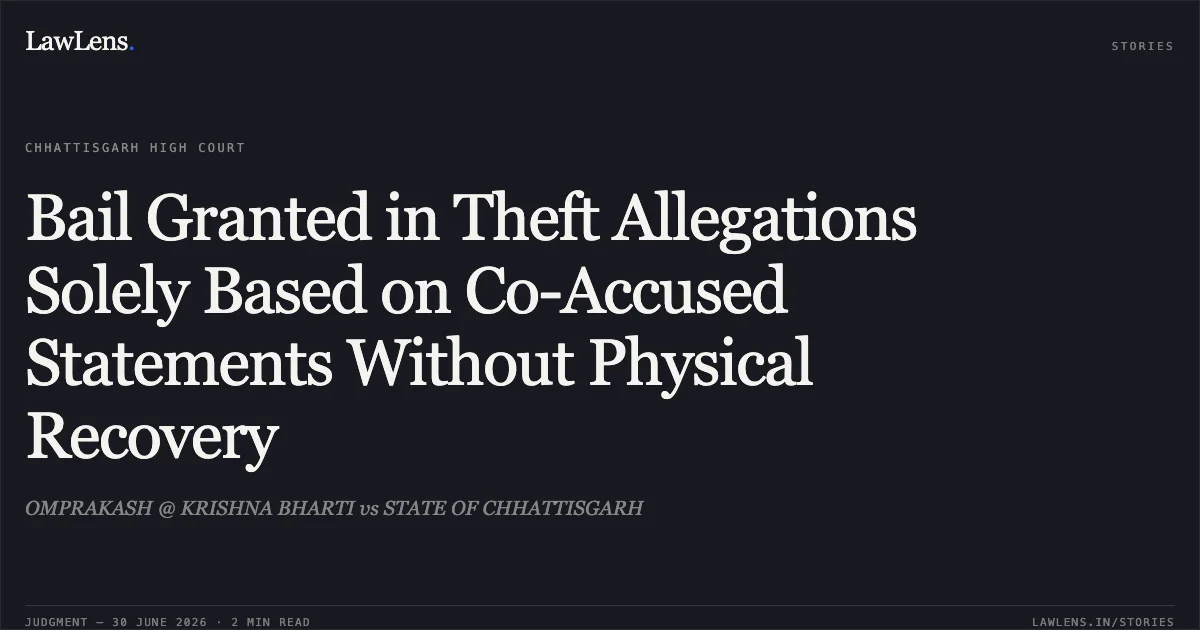 Bail Granted in Theft Allegations Solely Based on Co-Accused Statements Without Physical Recovery. OMPRAKASH @ KRISHNA BHARTI vs STATE OF CHHATTISGARH. Chhattisgarh High Court. LawLens