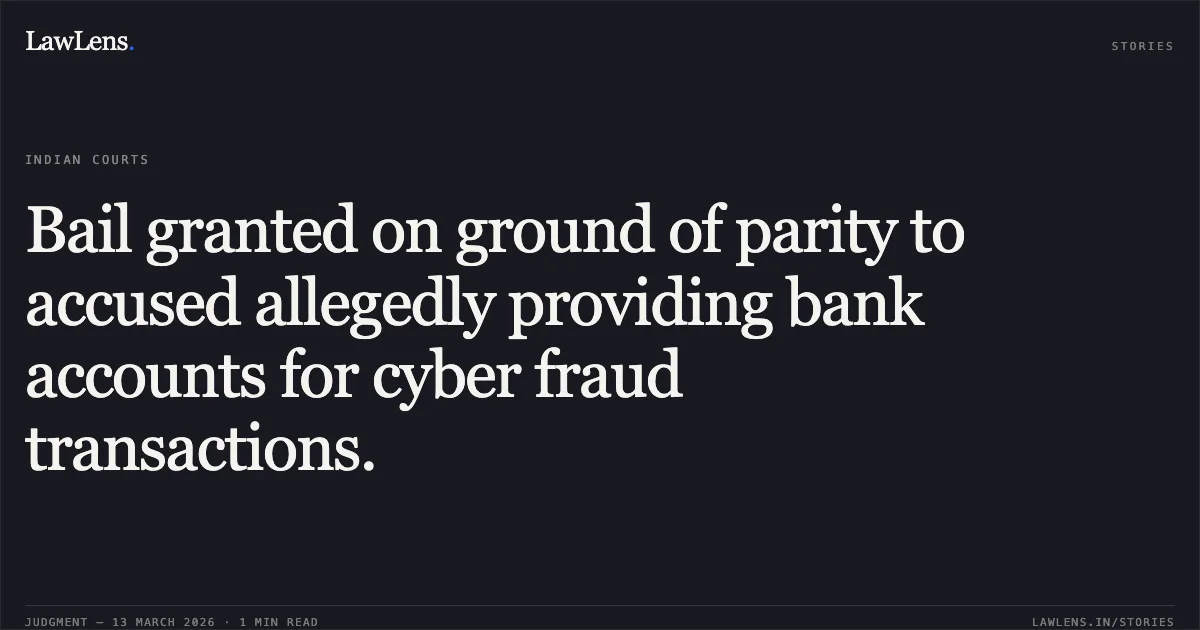 Bail granted on ground of parity to accused allegedly providing bank accounts for cyber fraud transactions.. Abhishek Thakur @ Golu v. State of Chhattisgarh [2026:CGHC:11709]. Chhattisgarh High Court. LawLens