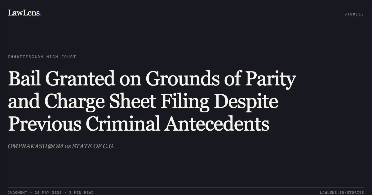 Bail Granted on Grounds of Parity and Charge Sheet Filing Despite Previous Criminal Antecedents. OMPRAKASH@OM vs STATE OF C.G.. Chhattisgarh High Court. LawLens