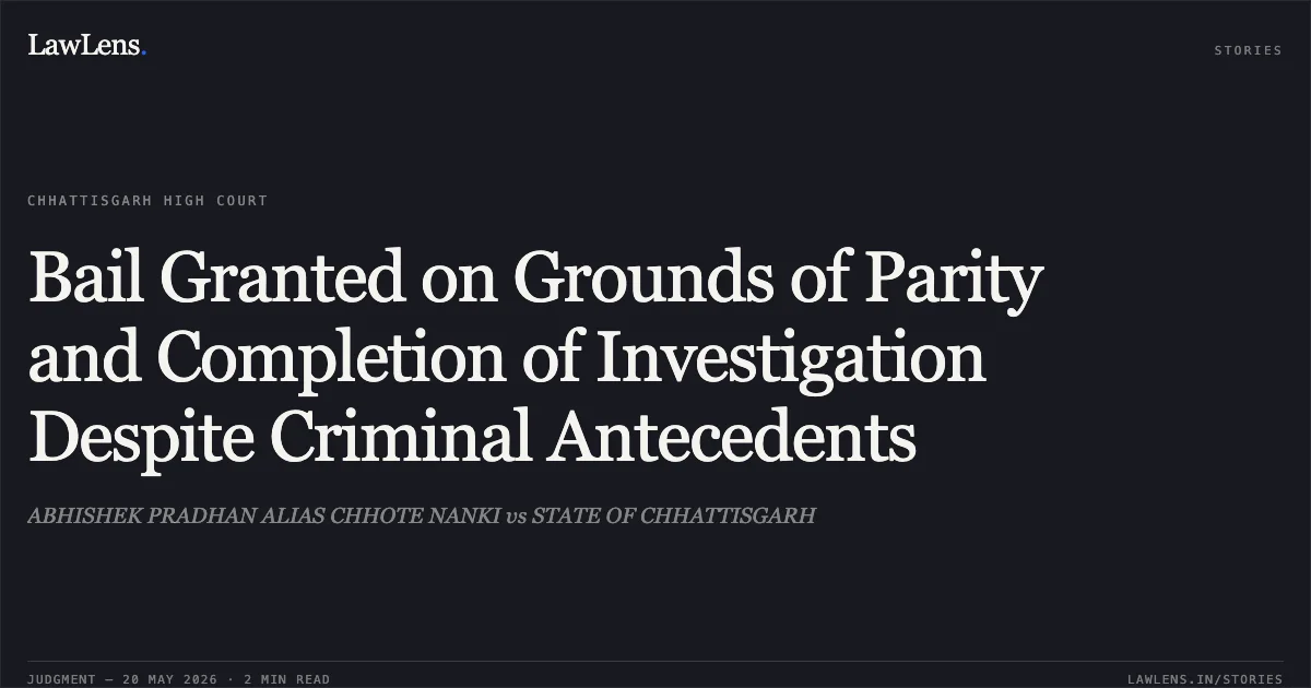 Bail Granted on Grounds of Parity and Completion of Investigation Despite Criminal Antecedents. ABHISHEK PRADHAN ALIAS CHHOTE NANKI vs STATE OF CHHATTISGARH. Chhattisgarh High Court. LawLens