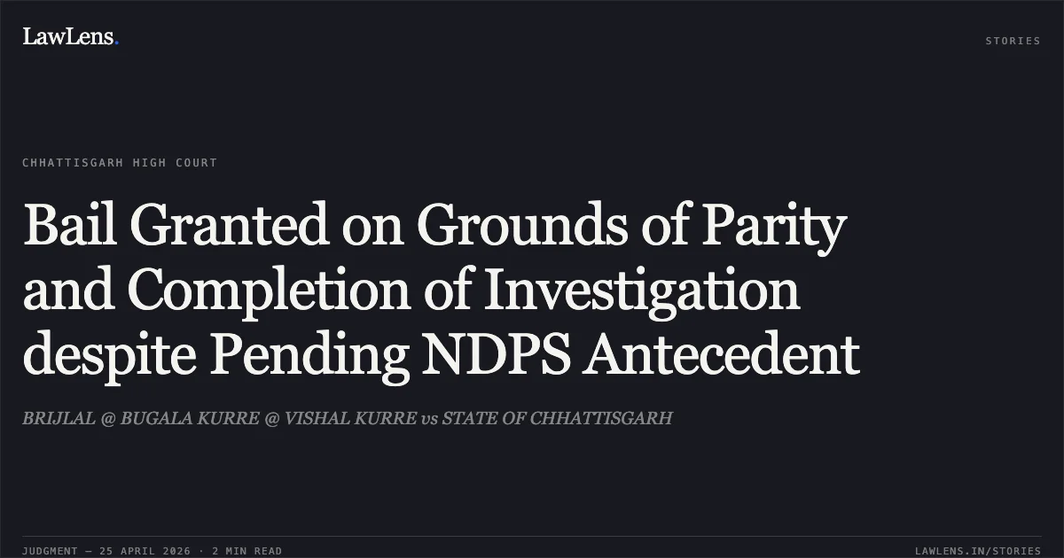 Bail Granted on Grounds of Parity and Completion of Investigation despite Pending NDPS Antecedent. BRIJLAL @ BUGALA KURRE @ VISHAL KURRE vs STATE OF CHHATTISGARH. Chhattisgarh High Court. LawLens