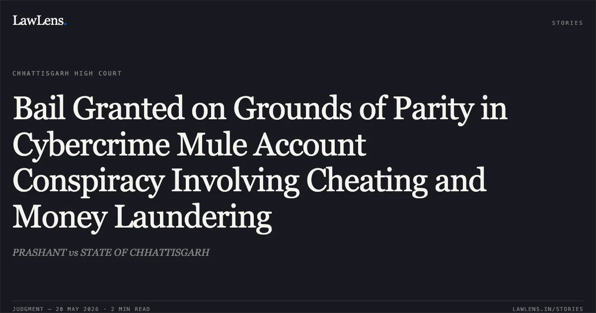 Bail Granted on Grounds of Parity in Cybercrime Mule Account Conspiracy Involving Cheating and Money Laundering. PRASHANT vs STATE OF CHHATTISGARH. Chhattisgarh High Court. LawLens
