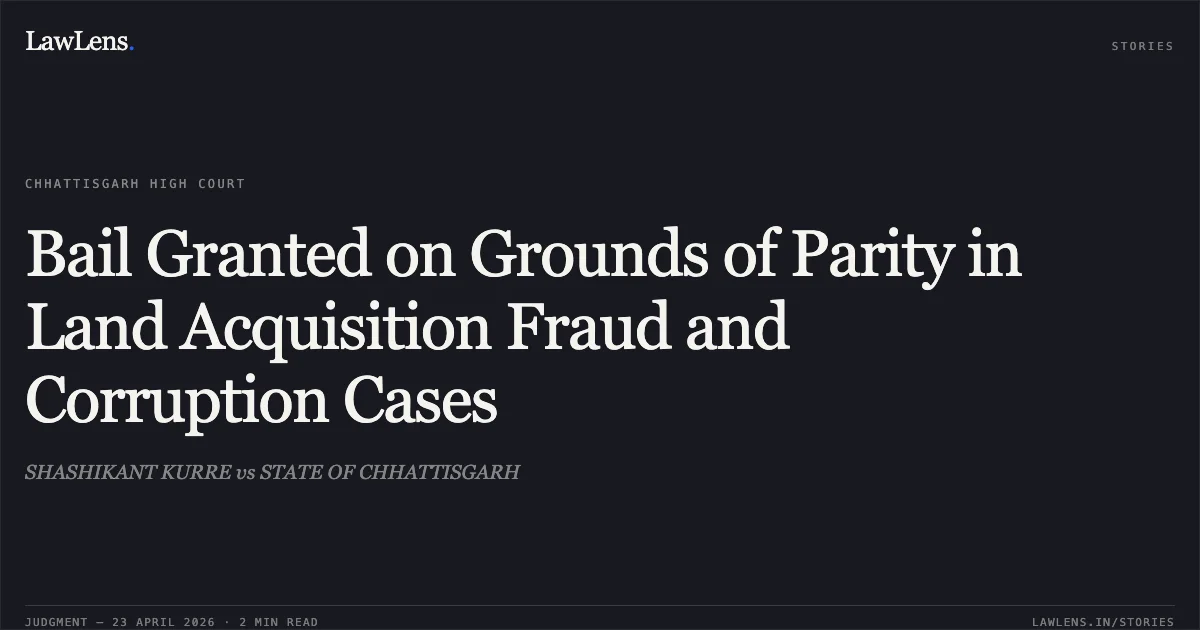 Bail Granted on Grounds of Parity in Land Acquisition Fraud and Corruption Cases. SHASHIKANT KURRE vs STATE OF CHHATTISGARH. Chhattisgarh High Court. LawLens