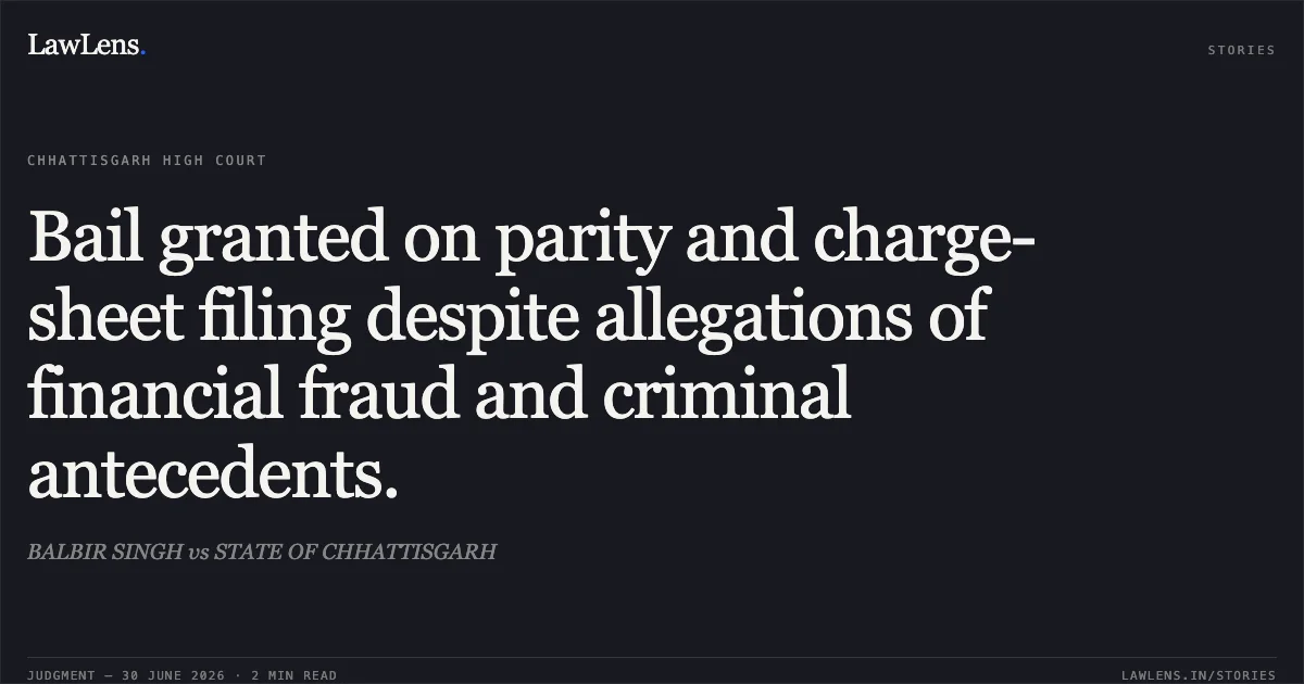 Bail granted on parity and charge-sheet filing despite allegations of financial fraud and criminal antecedents.. BALBIR SINGH vs STATE OF CHHATTISGARH. Chhattisgarh High Court. LawLens