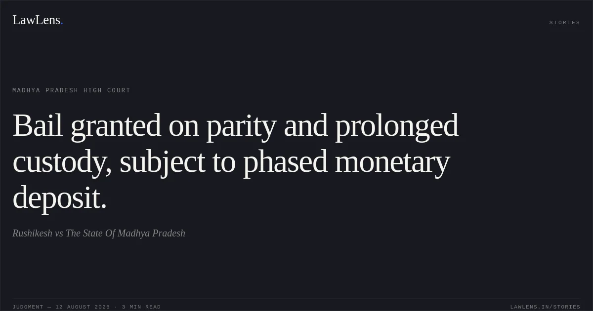 Bail granted on parity and prolonged custody, subject to phased monetary deposit.. Rushikesh vs The State Of Madhya Pradesh. Madhya Pradesh High Court. LawLens