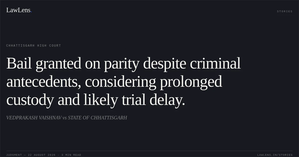 Bail granted on parity despite criminal antecedents, considering prolonged custody and likely trial delay.. VEDPRAKASH VAISHNAV vs STATE OF CHHATTISGARH. Chhattisgarh High Court. LawLens