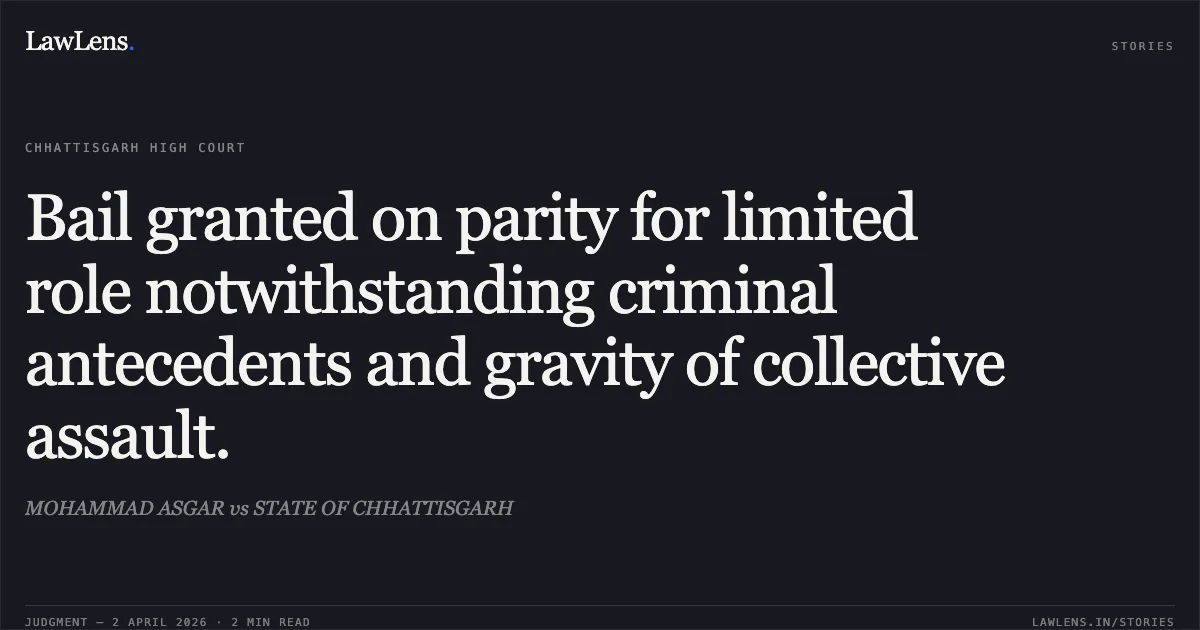 Bail granted on parity for limited role notwithstanding criminal antecedents and gravity of collective assault.. MOHAMMAD ASGAR vs STATE OF CHHATTISGARH. Chhattisgarh High Court. LawLens