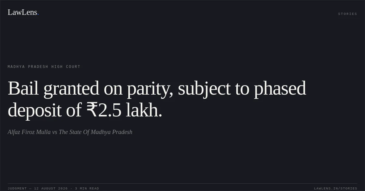 Bail granted on parity, subject to phased deposit of ₹2.5 lakh.. Alfaz Firoz Mulla vs The State Of Madhya Pradesh. Madhya Pradesh High Court. LawLens