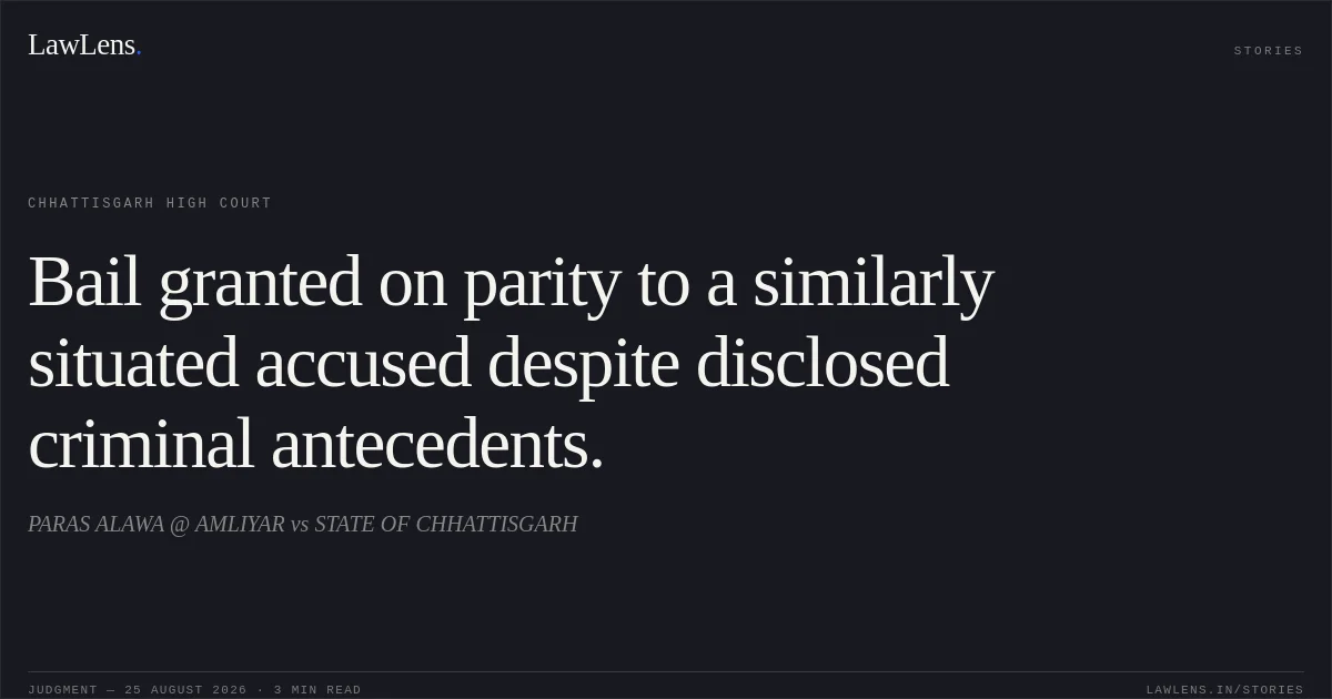 Bail granted on parity to a similarly situated accused despite disclosed criminal antecedents.. PARAS ALAWA @ AMLIYAR vs STATE OF CHHATTISGARH. Chhattisgarh High Court. LawLens