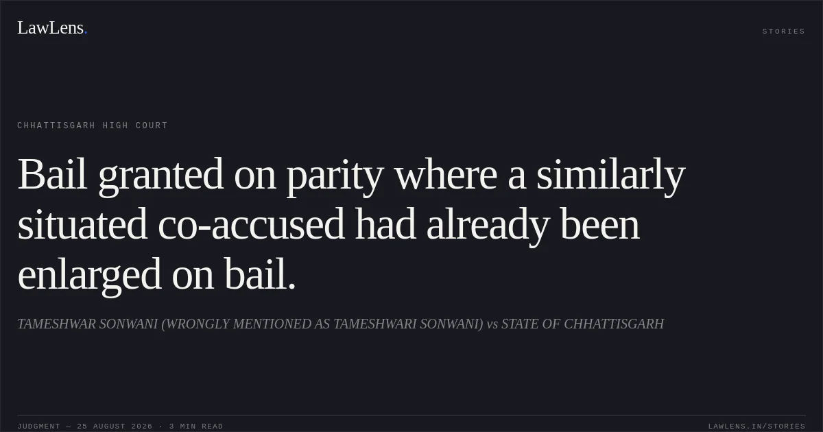 Bail granted on parity where a similarly situated co-accused had already been enlarged on bail.. TAMESHWAR SONWANI (WRONGLY MENTIONED AS TAMESHWARI SONWANI) vs STATE OF CHHATTISGARH. Chhattisgarh High Court. LawLens