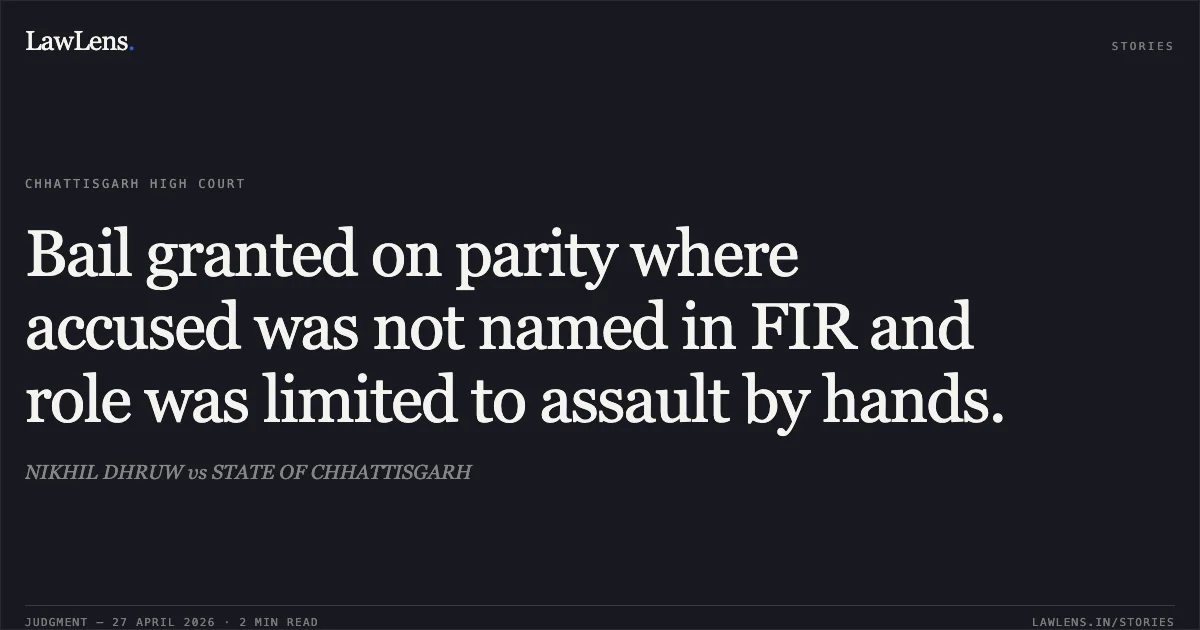 Bail granted on parity where accused was not named in FIR and role was limited to assault by hands.. NIKHIL DHRUW vs STATE OF CHHATTISGARH. Chhattisgarh High Court. LawLens