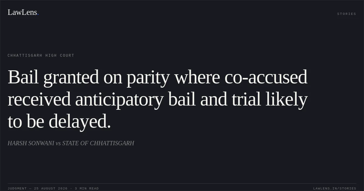 Bail granted on parity where co-accused received anticipatory bail and trial likely to be delayed.. HARSH SONWANI vs STATE OF CHHATTISGARH. Chhattisgarh High Court. LawLens