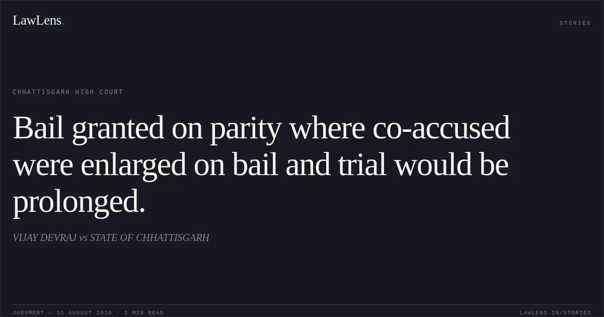 Bail granted on parity where co-accused were enlarged on bail and trial would be prolonged.. VIJAY DEVRAJ vs STATE OF CHHATTISGARH. Chhattisgarh High Court. LawLens