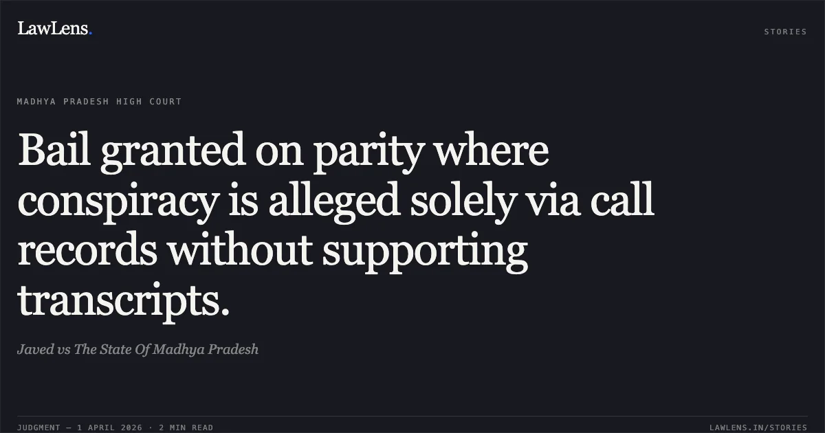 Bail granted on parity where conspiracy is alleged solely via call records without supporting transcripts.. Javed vs The State Of Madhya Pradesh. Madhya Pradesh High Court. LawLens