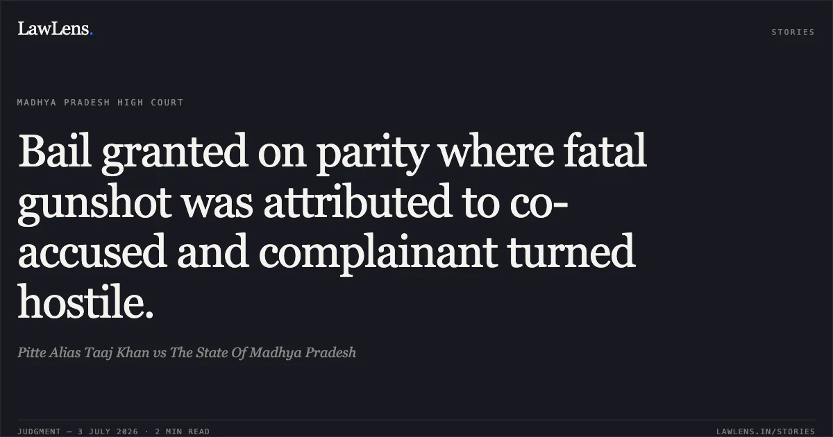 Bail granted on parity where fatal gunshot was attributed to co-accused and complainant turned hostile.. Pitte Alias Taaj Khan vs The State Of Madhya Pradesh. Madhya Pradesh High Court. LawLens