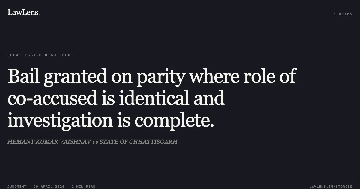 Bail granted on parity where role of co-accused is identical and investigation is complete.. HEMANT KUMAR VAISHNAV vs STATE OF CHHATTISGARH. Chhattisgarh High Court. LawLens