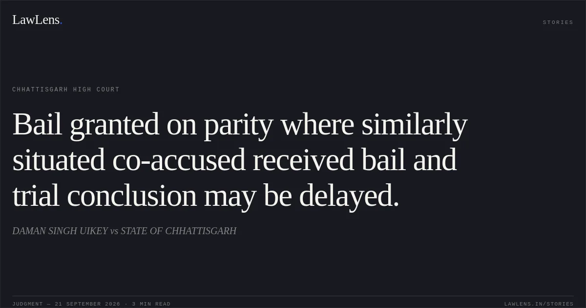 Bail granted on parity where similarly situated co-accused received bail and trial conclusion may be delayed.. DAMAN SINGH UIKEY vs STATE OF CHHATTISGARH. Chhattisgarh High Court. LawLens