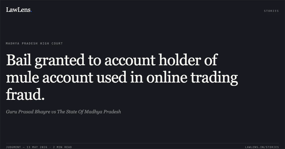 Bail granted to account holder of mule account used in online trading fraud.. Guru Prasad Bhayre vs The State Of Madhya Pradesh. Madhya Pradesh High Court. LawLens