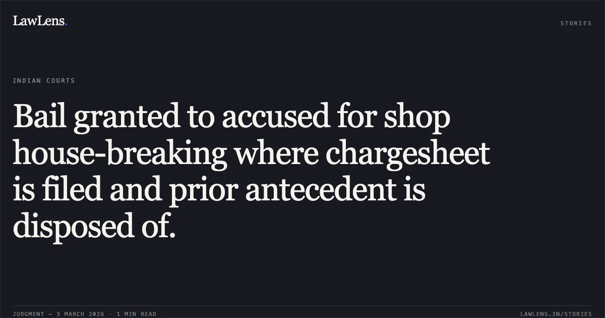 Bail granted to accused for shop house-breaking where chargesheet is filed and prior antecedent is disposed of.. Jai Verma v. State of Chhattisgarh [2026:CGHC:10758]. Chhattisgarh High Court. LawLens