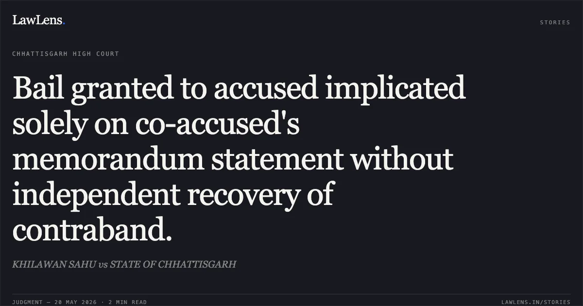 Bail granted to accused implicated solely on co-accused's memorandum statement without independent recovery of contraband.. KHILAWAN SAHU vs STATE OF CHHATTISGARH. Chhattisgarh High Court. LawLens