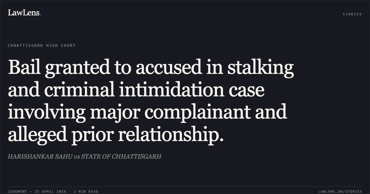 Bail granted to accused in stalking and criminal intimidation case involving major complainant and alleged prior relationship.. HARISHANKAR SAHU vs STATE OF CHHATTISGARH. Chhattisgarh High Court. LawLens