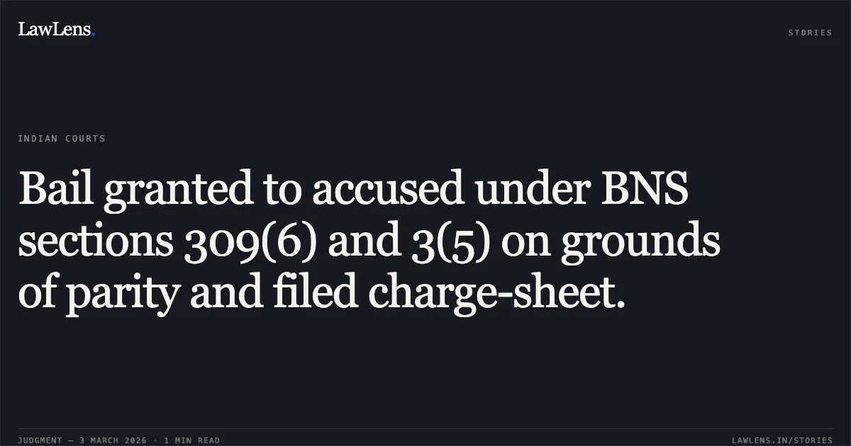 Bail granted to accused under BNS sections 309(6) and 3(5) on grounds of parity and filed charge-sheet.. Pranshu Pandey and Another v. State of Chhattisgarh [2026:CGHC:11023]. Chhattisgarh High Court. LawLens