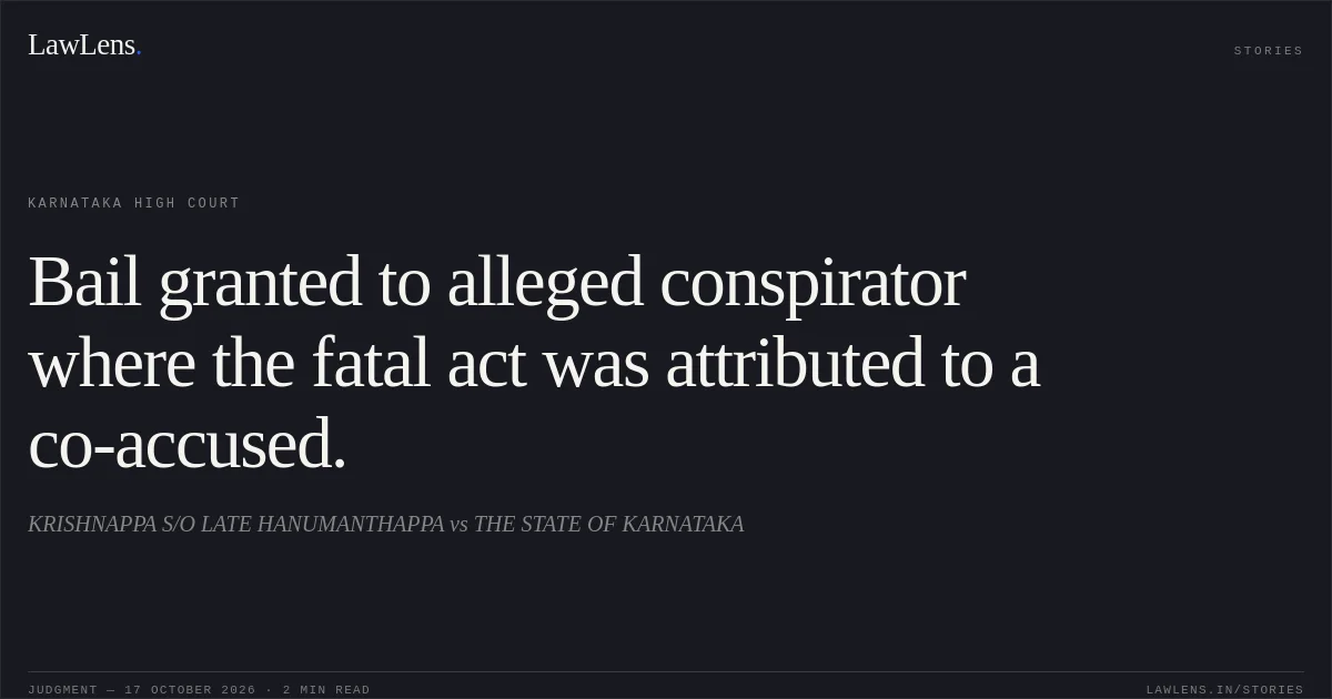 Bail granted to alleged conspirator where the fatal act was attributed to a co-accused.. KRISHNAPPA S/O LATE HANUMANTHAPPA vs THE STATE OF KARNATAKA. Karnataka High Court. LawLens