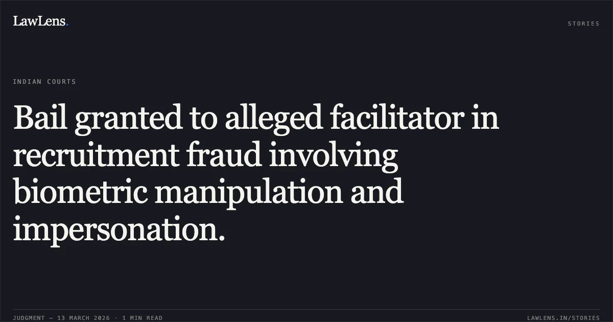 Bail granted to alleged facilitator in recruitment fraud involving biometric manipulation and impersonation.. Shyam Singh Meena v. The State of Madhya Pradesh [2026:MPHC-IND:6726]. Madhya Pradesh High Court. LawLens