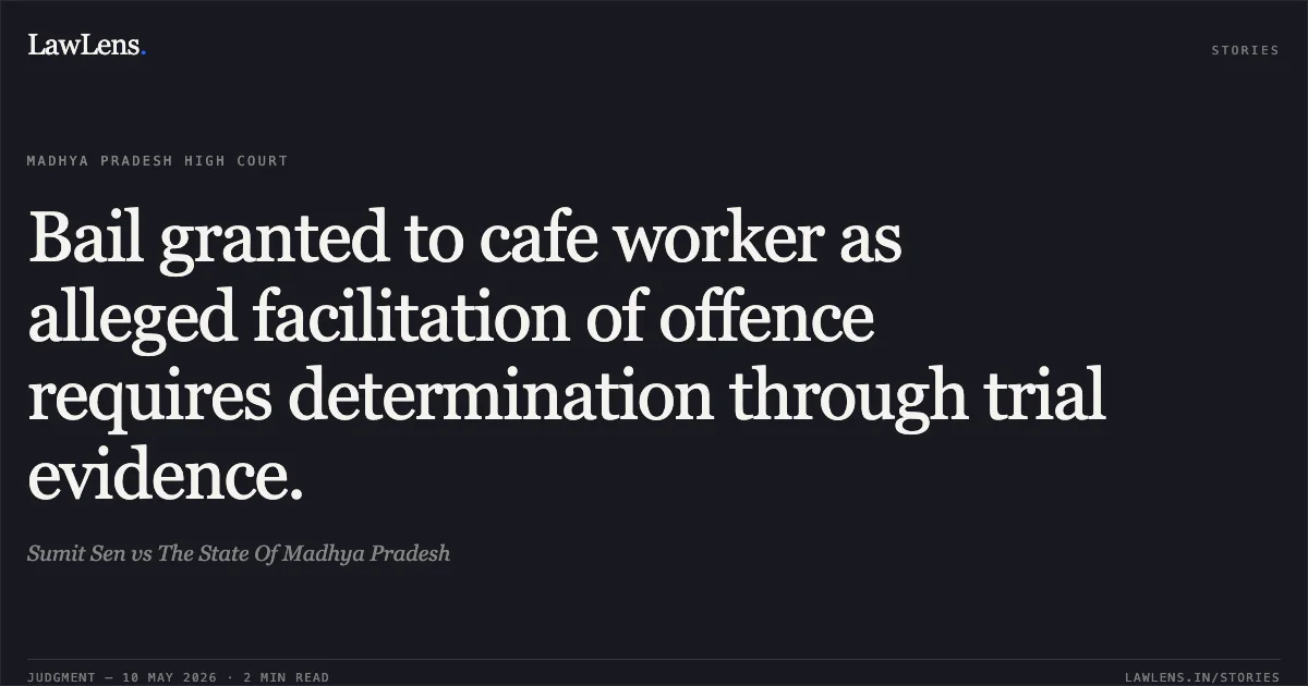 Bail granted to cafe worker as alleged facilitation of offence requires determination through trial evidence.. Sumit Sen vs The State Of Madhya Pradesh. Madhya Pradesh High Court. LawLens