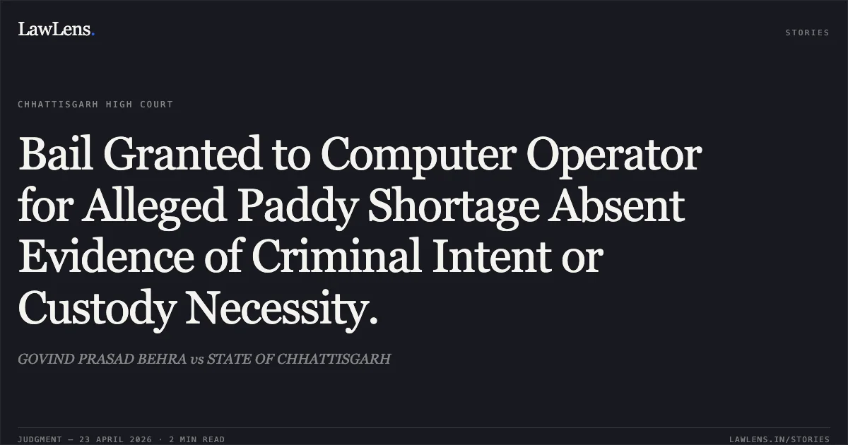 Bail Granted to Computer Operator for Alleged Paddy Shortage Absent Evidence of Criminal Intent or Custody Necessity.. GOVIND PRASAD BEHRA vs STATE OF CHHATTISGARH. Chhattisgarh High Court. LawLens
