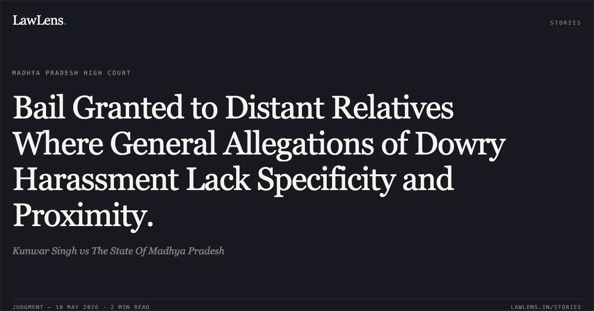 Bail Granted to Distant Relatives Where General Allegations of Dowry Harassment Lack Specificity and Proximity.. Kunwar Singh vs The State Of Madhya Pradesh. Madhya Pradesh High Court. LawLens