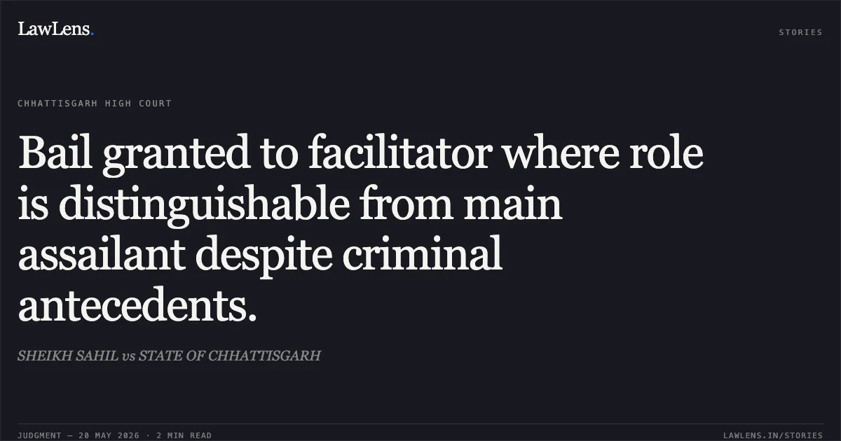 Bail granted to facilitator where role is distinguishable from main assailant despite criminal antecedents.. SHEIKH SAHIL vs STATE OF CHHATTISGARH. Chhattisgarh High Court. LawLens