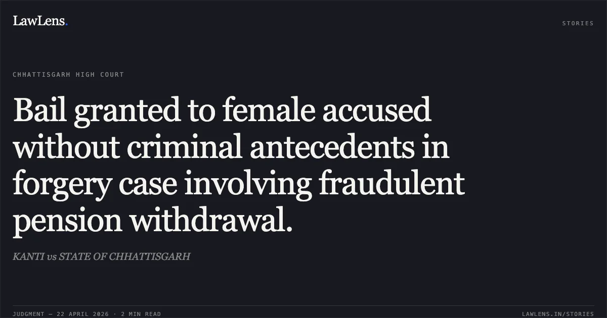 Bail granted to female accused without criminal antecedents in forgery case involving fraudulent pension withdrawal.. KANTI vs STATE OF CHHATTISGARH. Chhattisgarh High Court. LawLens