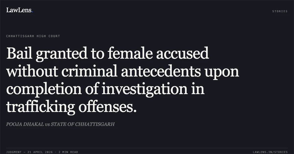 Bail granted to female accused without criminal antecedents upon completion of investigation in trafficking offenses.. POOJA DHAKAL vs STATE OF CHHATTISGARH. Chhattisgarh High Court. LawLens