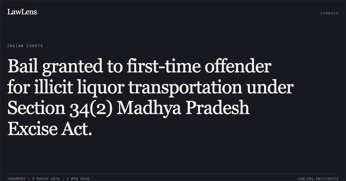 Bail granted to first-time offender for illicit liquor transportation under Section 34(2) Madhya Pradesh Excise Act.. Harsh Gehlot v. The State of Madhya Pradesh [MCRC No. 9006 of 2026 (Neutral Citation: 2026:MPHC-IND:6241)]. Madhya Pradesh High Court. LawLens