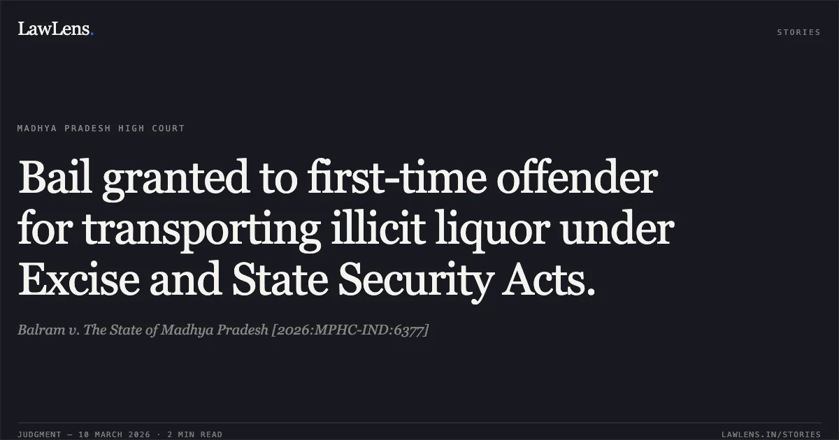 Bail granted to first-time offender for transporting illicit liquor under Excise and State Security Acts.. Balram v. The State of Madhya Pradesh [2026:MPHC-IND:6377]. Madhya Pradesh High Court. LawLens