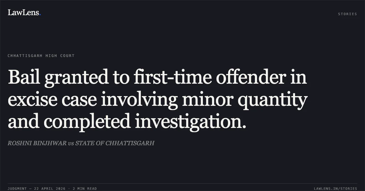 Bail granted to first-time offender in excise case involving minor quantity and completed investigation.. ROSHNI BINJHWAR vs STATE OF CHHATTISGARH. Chhattisgarh High Court. LawLens