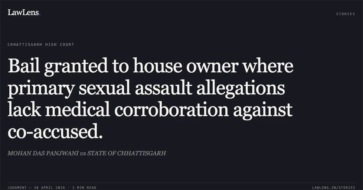 Bail granted to house owner where primary sexual assault allegations lack medical corroboration against co-accused.. MOHAN DAS PANJWANI vs STATE OF CHHATTISGARH. Chhattisgarh High Court. LawLens