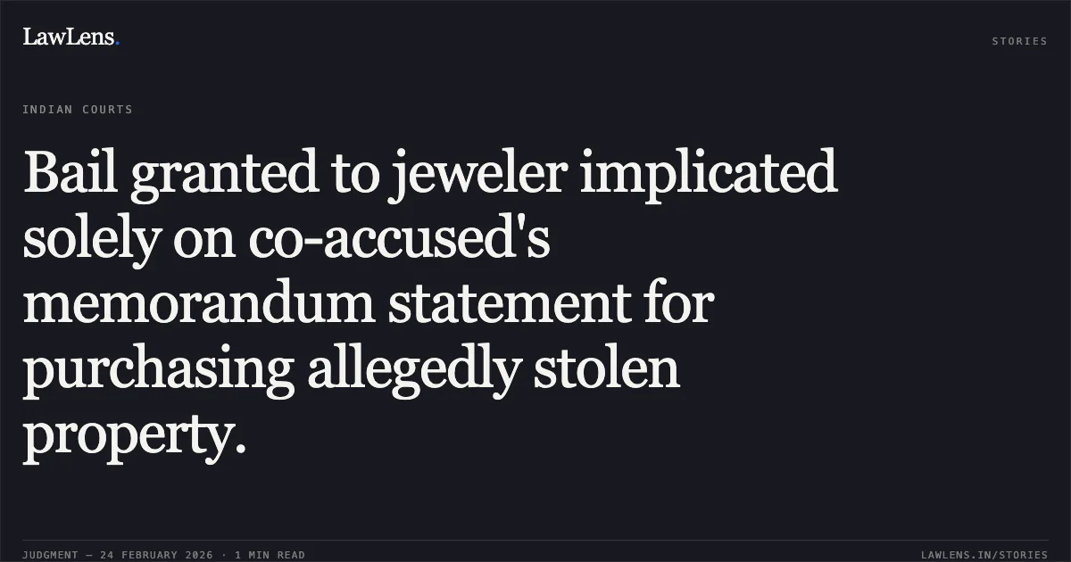 Bail granted to jeweler implicated solely on co-accused's memorandum statement for purchasing allegedly stolen property.. Kanhaiya Lal Soni v. State of Chhattisgarh [MCRC No. 585 of 2026 (2026:CGHC:9300)]. Chhattisgarh High Court. LawLens