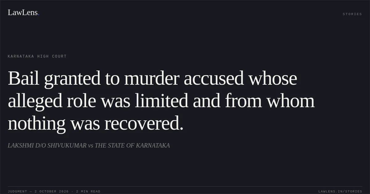 Bail granted to murder accused whose alleged role was limited and from whom nothing was recovered.. LAKSHMI D/O SHIVUKUMAR vs THE STATE OF KARNATAKA. Karnataka High Court. LawLens
