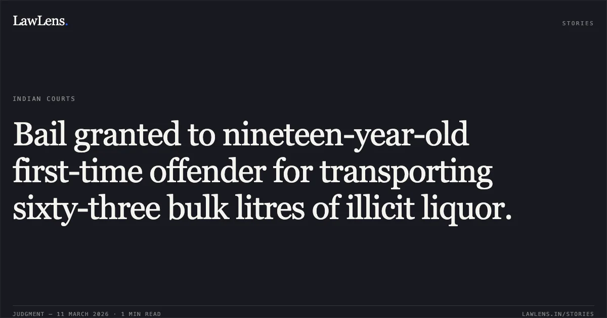 Bail granted to nineteen-year-old first-time offender for transporting sixty-three bulk litres of illicit liquor.. Nahar Singh v. The State of Madhya Pradesh [MISC. CRIMINAL CASE No. 10706 of 2026 (Neutral Citation No. 2026:MPHC-IND:6482)]. Madhya Pradesh High Court. LawLens
