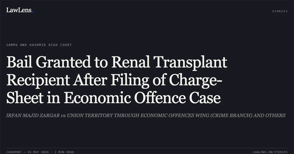 Bail Granted to Renal Transplant Recipient After Filing of Charge-Sheet in Economic Offence Case. IRFAN MAJID ZARGAR vs UNION TERRITORY THROUGH ECONOMIC OFFENCES WING (CRIME BRANCH) AND OTHERS. Jammu and Kashmir High Court. LawLens