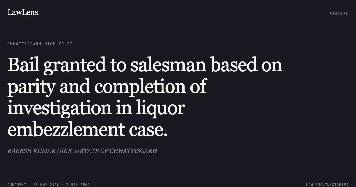 Bail granted to salesman based on parity and completion of investigation in liquor embezzlement case.. RAKESH KUMAR UIKE vs STATE OF CHHATTISGARH. Chhattisgarh High Court. LawLens